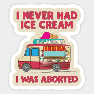 I Never Had Ice Cream I Was Aborted Sticker